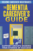 The Dementia Caregiver's Guide: Solving Caregiver Nightmares