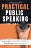 Practical Public Speaking: The No-Nonsense Guide to Overcoming Anxiety, Building Confidence, and Captivating Your Audience With Powerful Storytel