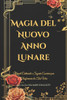 Magia del Nuovo Anno Lunare: Rituali Culturali e Segreti Esoterici per Trasformare la Tua Vita