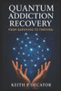 Quantum Addiction Recovery: From Surviving to Thriving