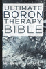 Ultimate Boron Therapy Bible: An Essential A-Z Guide to Its Benefits and Uses