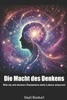 Die Macht des Denkens: Wie du mit deinen Gedanken dein Leben steuerst