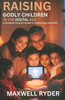 Raising Godly Children in the Digital Age: A Christian Parent's Guide to Technology and Faith