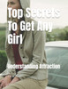 Top Secrets To Get Any Girl: Understanding Attraction
