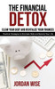 The Financial Detox: Clear Your Debt and Revitalize Your Finances: Practical Strategies to Eliminate Debt and Reclaim Your Life