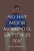 No Hay Mejor Momento, La Vida Es ¡Ya!