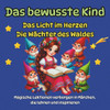 Das bewusste Kind, Magische Lektionen in Märchen verborgen, die lehren und inspirieren: Das Licht im Herzen, Die Wächter des Waldes