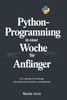Python-Programmierung in einer Woche für Anfänger: Ein Leitfaden Für Anfänger Mit Praktischen Projekten Und Beispielen