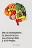 Dieta Inteligente: La Guía Práctica para Comer Bien y Vivir Mejor.: Transforma tu Alimentación, Mejora tu Vida: Estrategias Simples para