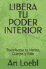 Libera Tu Poder Interior: Transforma tu Mente, Cuerpo y Vida