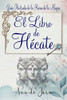 El libro de Hécate: Guía Ilustrada de la Reina de la Magia