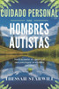 Cuidado Personal Para Hombres Autistas: Nutrir la mente, el cuerpo y el alma para lograr un equilibrio duradero