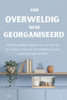 Van Overweldig Naar Georganiseerd: 10 eenvoudige stappen om uw huis op te ruimen, stress te verminderen en uw leven terug te winnen