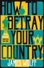 How To Betray Your Country - 9781913394516