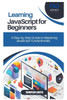 Learning JavaScript for Beginners: A Step-by-Step Guide to Mastering JavaScript Fundamentals
