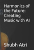 Harmonics of the Future: Creating Music with AI
