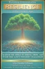 Building Unbreakable Resilience In the Modern Age: Master the Tools to Thrive, Grow, and Overcome Life's Toughest Challenges