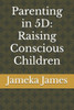 Parenting in 5D: Raising Conscious Children