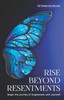 Rise Beyond Resentments: Begin the journey of forgiveness with yourself