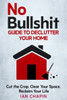 No Bullshit Guide to Declutter Your Home: Cut the Crap, Clear Your Space, Reclaim Your Life