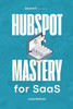 HubSpot Mastery for SaaS: Advanced HubSpot Strategies for SaaS Companies