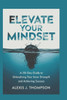 Elevate Your Mindset: A 30-Day Guide to Unleashing Your Inner Strength and Achieving Success