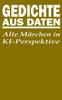 Gedichte aus Daten: Alte Märchen in KI-Perspektive