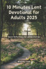 10 Minutes Lent Devotional for Adults 2025: Quick Reflections for Lenten Journey