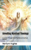 Unveiling Mystical Theology: A Journey Through Divine Realities and Spiritual Wisdom (Inspired by the Visionary Work of Marilynn Hughes)