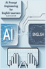AI Prompt Engineering for English Learners: Learn AI Skills and Improve Your English