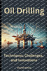 Oil Drilling: Techniques, Challenges, and Innovations