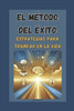 El Método del Éxito: Estrategias para Triunfar en la Vida