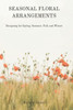 Seasonal Floral Arrangements: Designing for Spring, Summer, Fall, and Winter