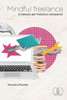 Mindful freelance: Il manuale per freelance consapevoli