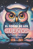 El Poder de los Sueños: Interpretación, Misterios y Ciencia: Guía práctica y sencilla para interpretar, recordar y comprender tus sueños
