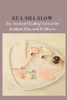 Gua Sha Glow: The Ancient Healing Secret for Radiant Skin and Wellness