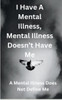 I Have a Mental Illness, Mental Illness Doesn't Have Me: A Mental Illness Does Not Define Me