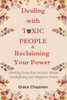Dealing with Toxic People & Reclaiming Your Power: Healing from Narcissistic Abuse, Gaslighting and Negative Traits