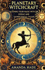 Planetary Witchcraft: Aligning Your Magic with the Zodiac and Astrological Cycles
