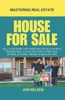 House for Sale: Sell Your Home Fast and for Top Dollar with Proven Real Estate Tips for Attracting Buyers, Staging, Pricing, and Negotiation