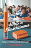 Umgang mit ADHS im Klassenzimmer: Bewährte Strategien und Techniken für Lehrer und Pädagogen zur Verbesserung des Schülererfolgs