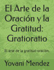El Arte de la Oración y la Gratitud: Gratioratio: El arte de la gratitud-oración.