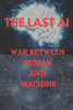 The Last AI: A War Between Human And Machine