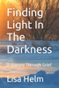 Finding Light In The Darkness: A Journey Through Grief