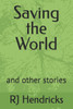 Saving the World: and other stories