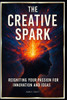 The Creative Spark "Reigniting Your Passion For Innovation and Ideas"