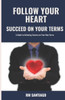 Follow Your Heart Succeed on Your Terms: A Guide to Achieving Success on Your Own Terms