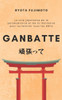 Ganbatte: La voie japonaise de la persévérance et de la résilience pour surmonter tous les défis