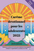Carême dévotionnel pour les adolescents 2025: Réflexions et prières de 40 jours pour renforcer la foi, inspirer la croissance et approfondir la connex