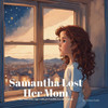 Samantha Lost Her Mom: For Kids Learning to Navigate Grief After the Loss of Their Mother Ages 4 to 7 Coping with Anxiety After Losing a Parent